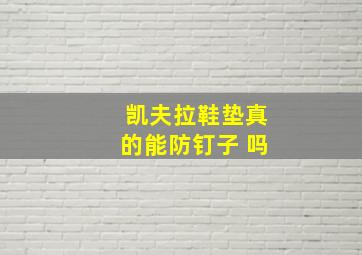 凯夫拉鞋垫真的能防钉子 吗